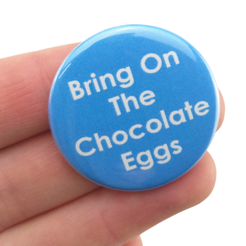 Bring On The Chocolate Eggs | 38mm Button Pin Badge | Little Gift | Cracker Filler