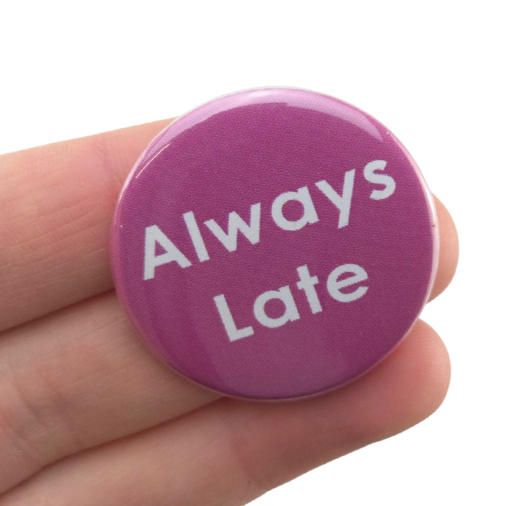 Always Late | 38mm Button Pin Badge | Little Gift | Cracker Filler